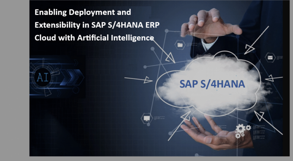 Enabling Deployment and Extendibility in SAP S/4HANA ERP Cloud with Artificial Intelligence Enabling Deployment and Extendibility in SAP S/4HANA ERP Cloud with Artificial Intelligence