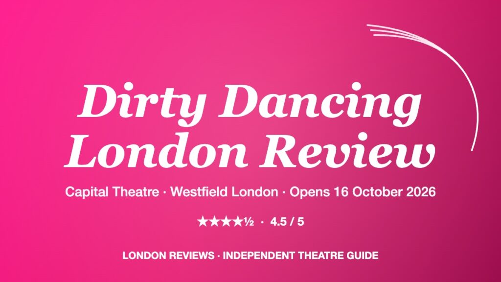 Dirty Dancing London Review 2026: Is the Capital Theatre’s Opening Show the West End’s Most Exciting Reboot? — An Honest Verdict
