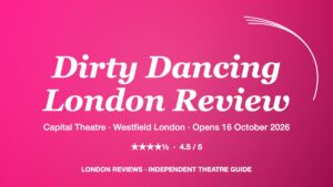 Dirty Dancing London Review 2026: Is the Capital Theatre’s Opening Show the West End’s Most Exciting Reboot? — An Honest Verdict