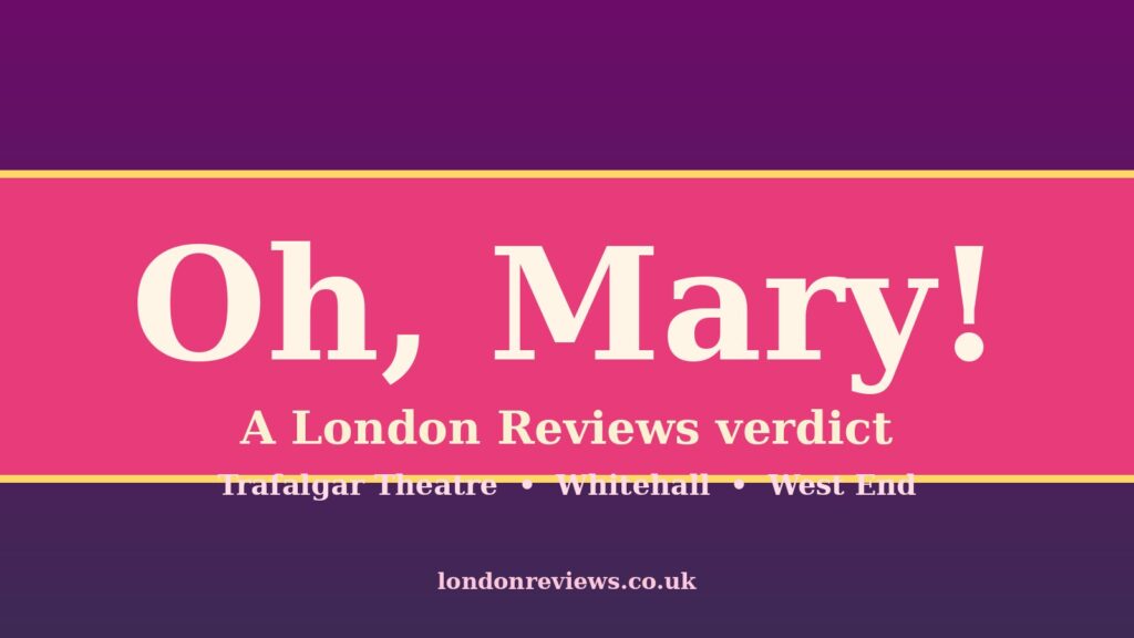 Oh, Mary! London Review 2026: Brilliant or Overhyped? Our Honest 4.3/5 Verdict
