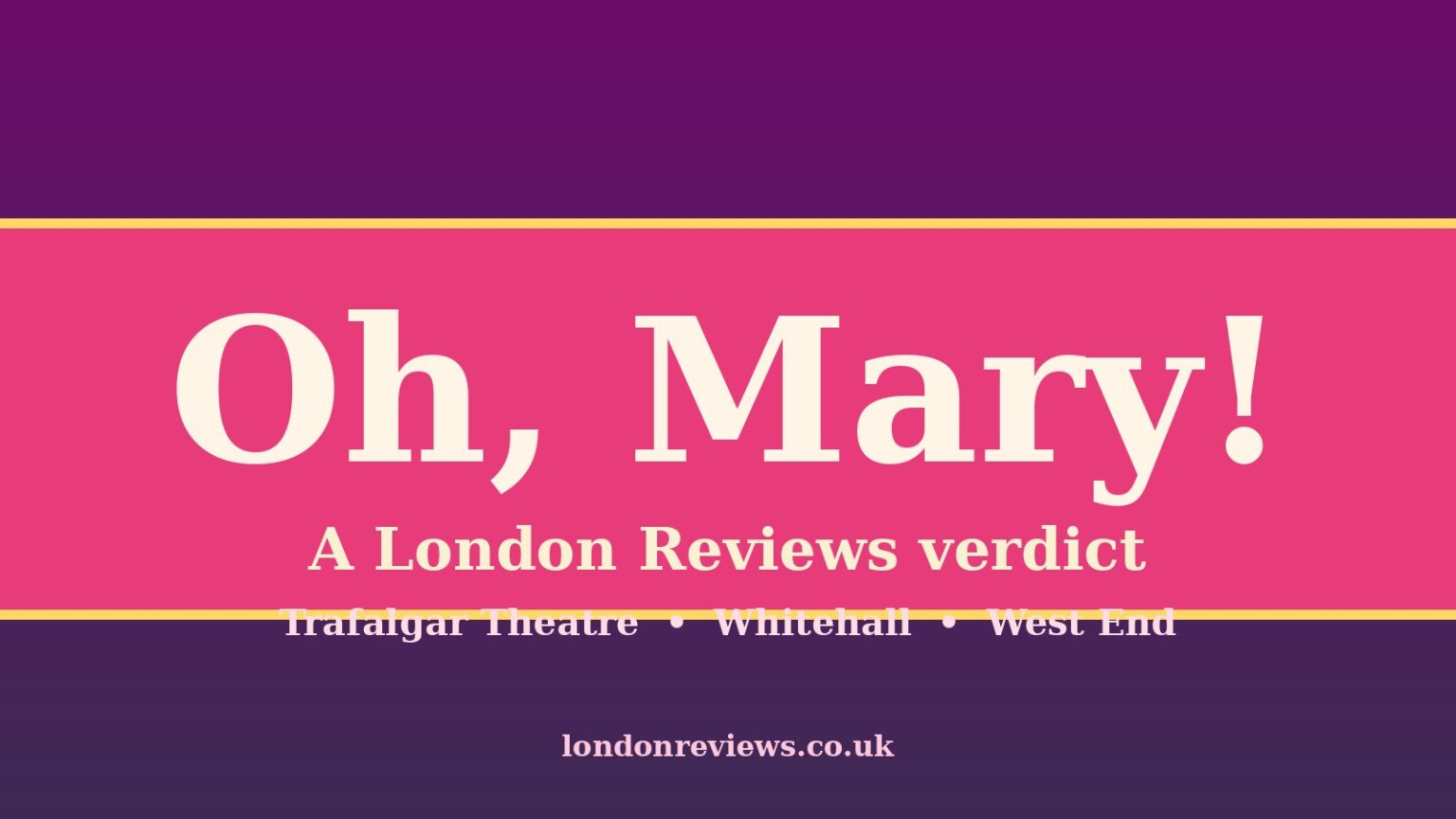 Oh, Mary! London Review 2026: Brilliant or Overhyped? Our Honest 4.3/5 Verdict