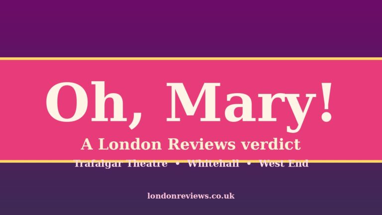 Oh, Mary! London Review 2026: Brilliant or Overhyped? Our Honest 4.3/5 Verdict